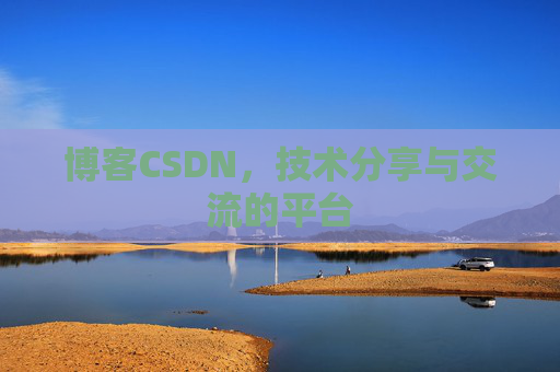 博客CSDN，技术分享与交流的平台